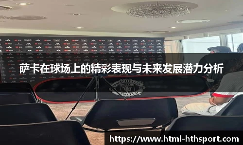 萨卡在球场上的精彩表现与未来发展潜力分析